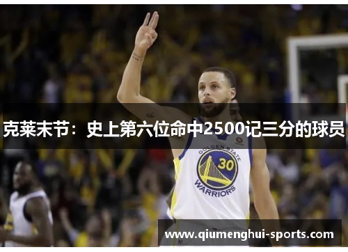 克莱末节：史上第六位命中2500记三分的球员