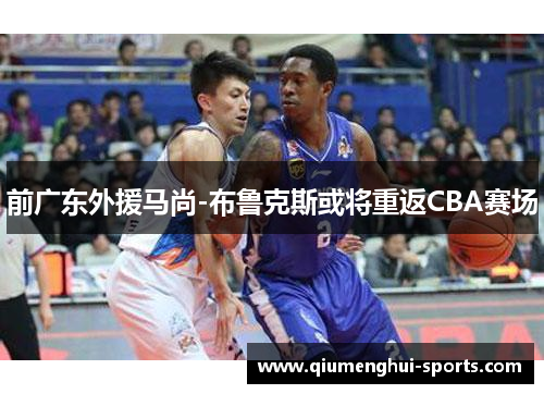 前广东外援马尚-布鲁克斯或将重返CBA赛场