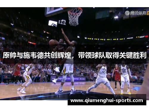 原帅与施韦德共创辉煌，带领球队取得关键胜利