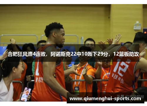 合肥狂风遭4连败，阿诺斯克22中10轰下29分，12篮板助攻
