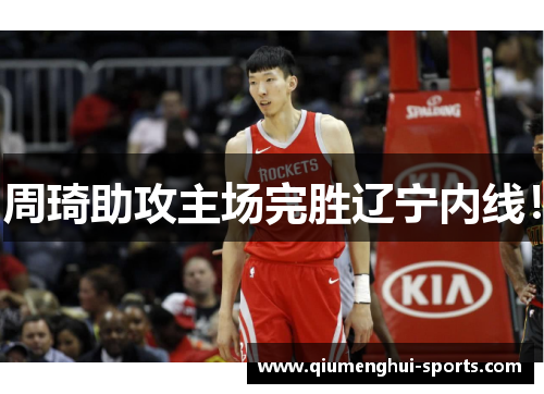 周琦助攻主场完胜辽宁内线！