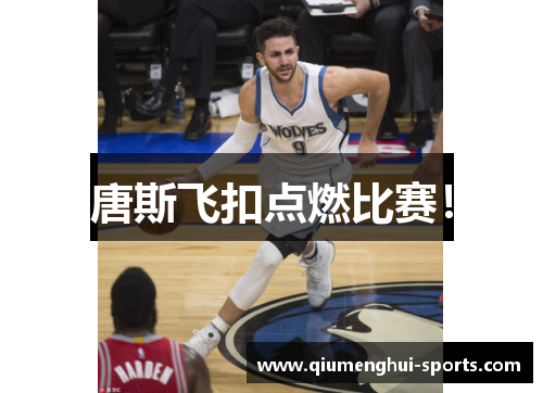 唐斯飞扣点燃比赛！