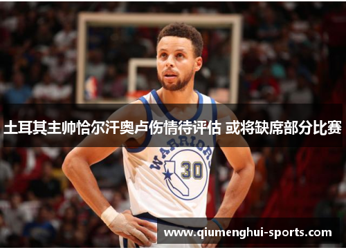 土耳其主帅恰尔汗奥卢伤情待评估 或将缺席部分比赛