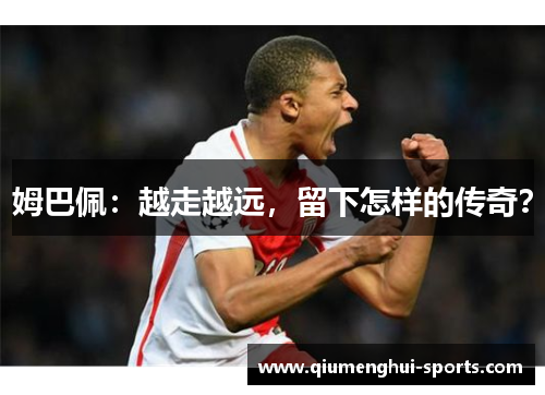 姆巴佩：越走越远，留下怎样的传奇？