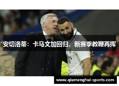 安切洛蒂：卡马文加回归，新赛季教鞭再挥