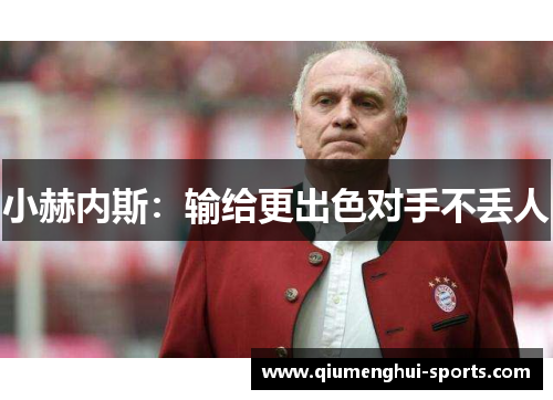 小赫内斯：输给更出色对手不丢人