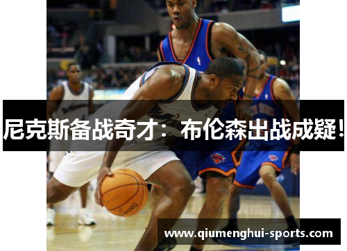 尼克斯备战奇才：布伦森出战成疑！