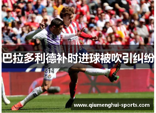 巴拉多利德补时进球被吹引纠纷