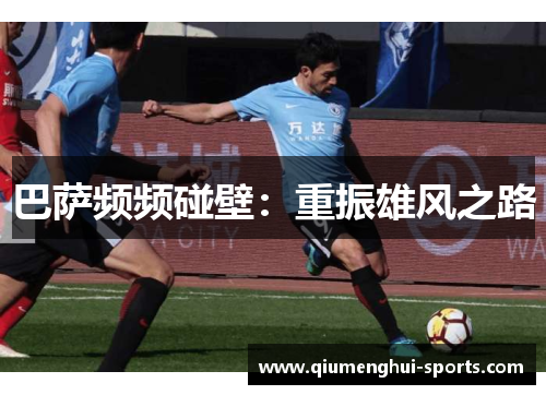 巴萨频频碰壁：重振雄风之路