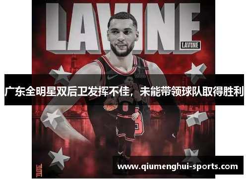 广东全明星双后卫发挥不佳，未能带领球队取得胜利
