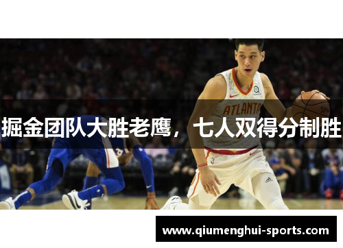 掘金团队大胜老鹰，七人双得分制胜